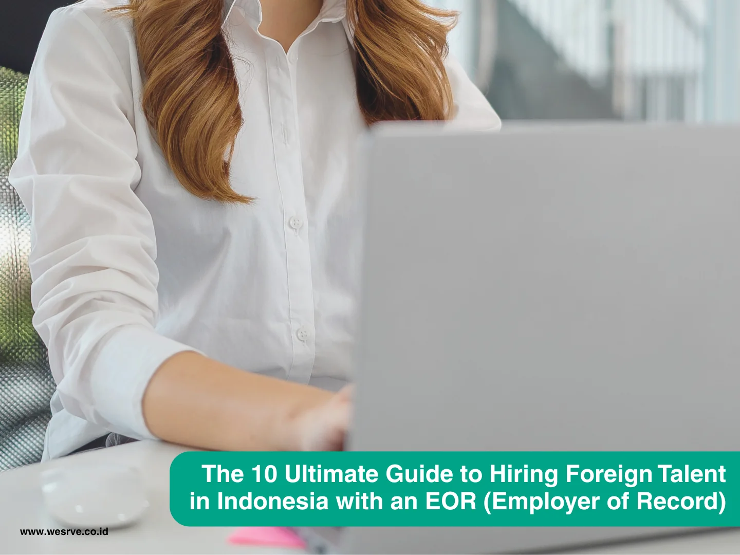 Global Hiring Made Easy The 10 Ultimate Guide to Hiring Foreign Talent in Indonesia with an EOR (Employer of Record)